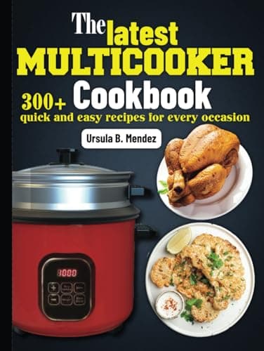 The Latest Multicooker cookbook: 300+ quick and easy recipes for every occasion