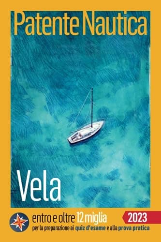 Patente Nautica entro e oltre 12 miglia - Vela: per la preparazione ai quiz d'esame e alla prova pratica
