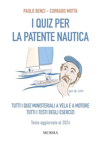I Quiz per la Patente Nautica: Tutti i quiz ministeriali a vela e a motore. Tutti i testi degli esercizi. Testo aggiornato al 2024