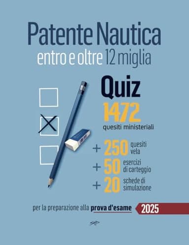 Patente Nautica entro e oltre 12 miglia - Quiz: 1472 quesiti ministeriali + 20 schede per la preparazione alla prova d'esame